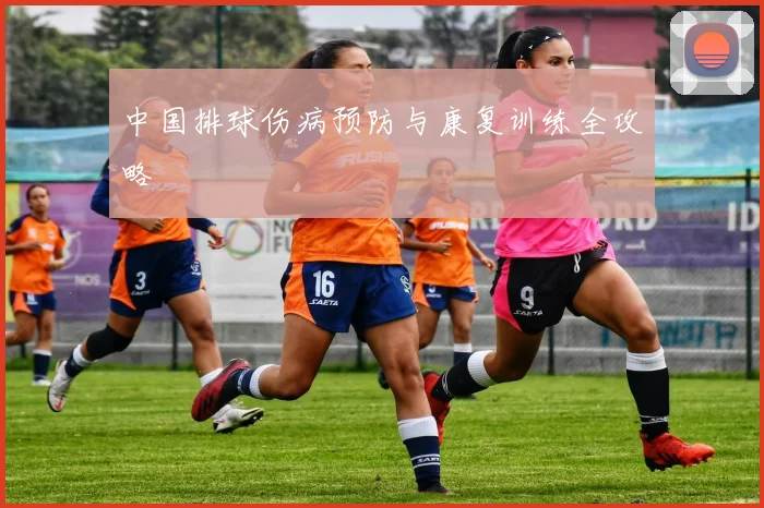 中国排球伤病预防与康复训练全攻略