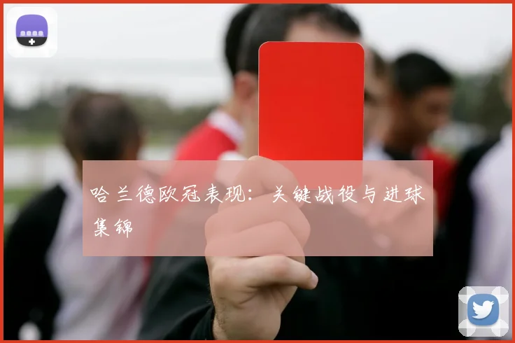 哈兰德欧冠表现：关键战役与进球集锦