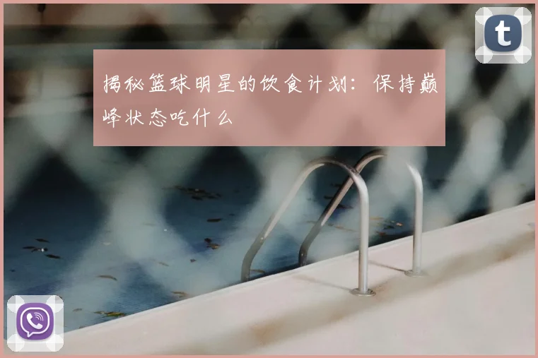 揭秘篮球明星的饮食计划:保持巅峰状态吃什么