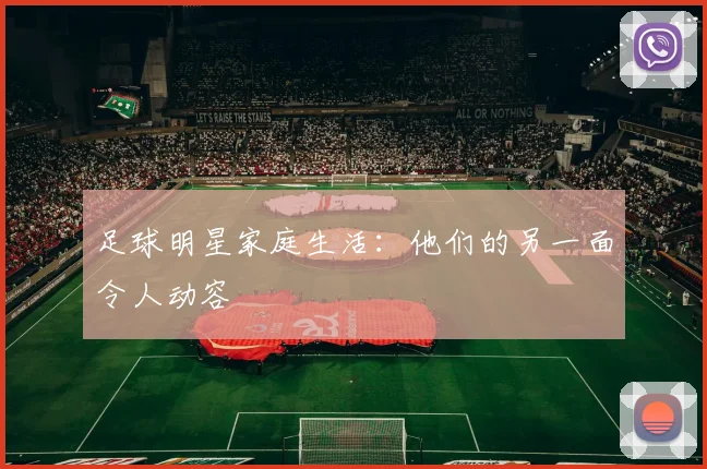 足球明星家庭生活:他们的另一面令人动容