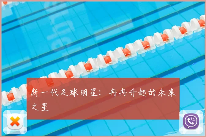 新一代足球明星:冉冉升起的未来之星