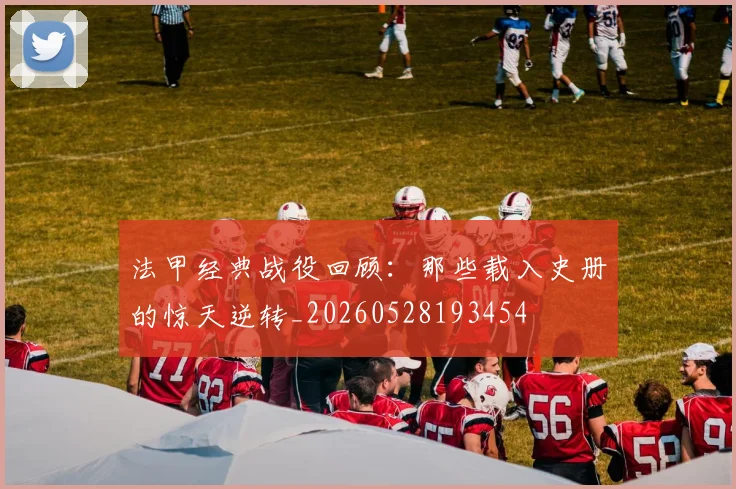 法甲经典战役回顾：那些载入史册的惊天逆转_20260528193454